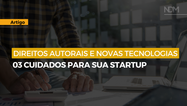 Direitos Autorais e Novas Tecnologias: 03 cuidados para sua Startup