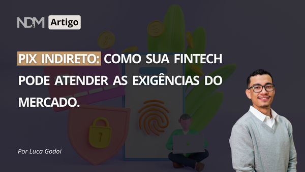 PIX Indireto: como sua Fintech pode atender às exigências do mercado.