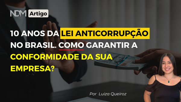 10 anos da Lei Anticorrupção no Brasil. Como Garantir a Conformidade da sua Empresa? 