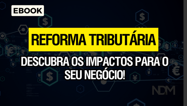 [eBook] A Reforma Tributária e suas principais mudanças: como isso pode impactar o seu negócio?