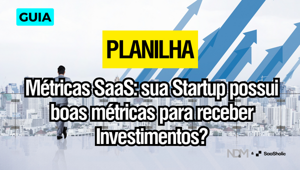 [eBook] [Planilha] Métricas SaaS: sua Startup possui boas métricas para receber Investimentos?