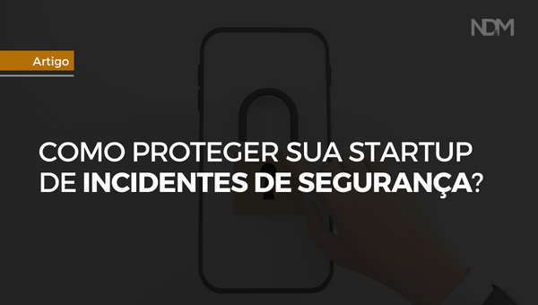 Como proteger sua startup de incidentes de segurança?