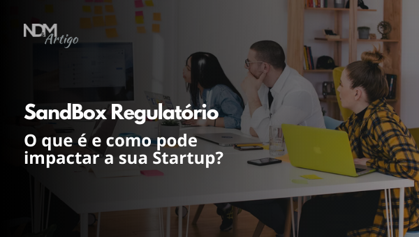 O que é Sandbox Regulatório e como pode impactar a sua Startup? 